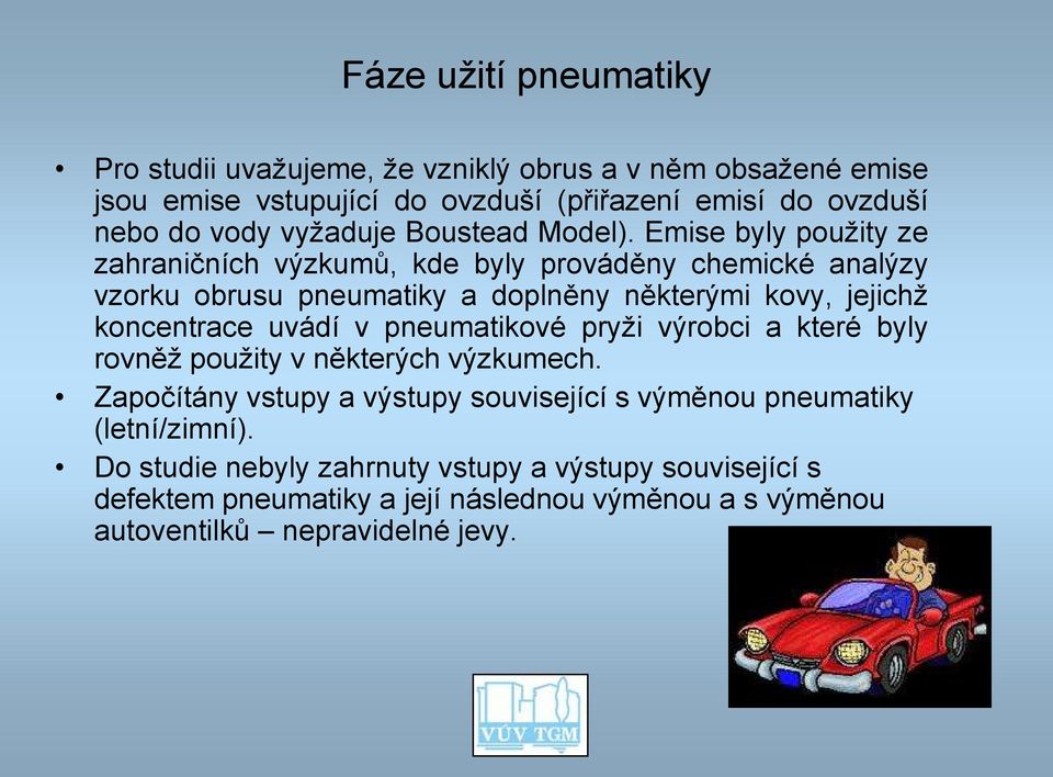 Emise byly použity ze zahraničních výzkumů, kde byly prováděny chemické analýzy vzorku obrusu pneumatiky a doplněny některými kovy, jejichž koncentrace uvádí v