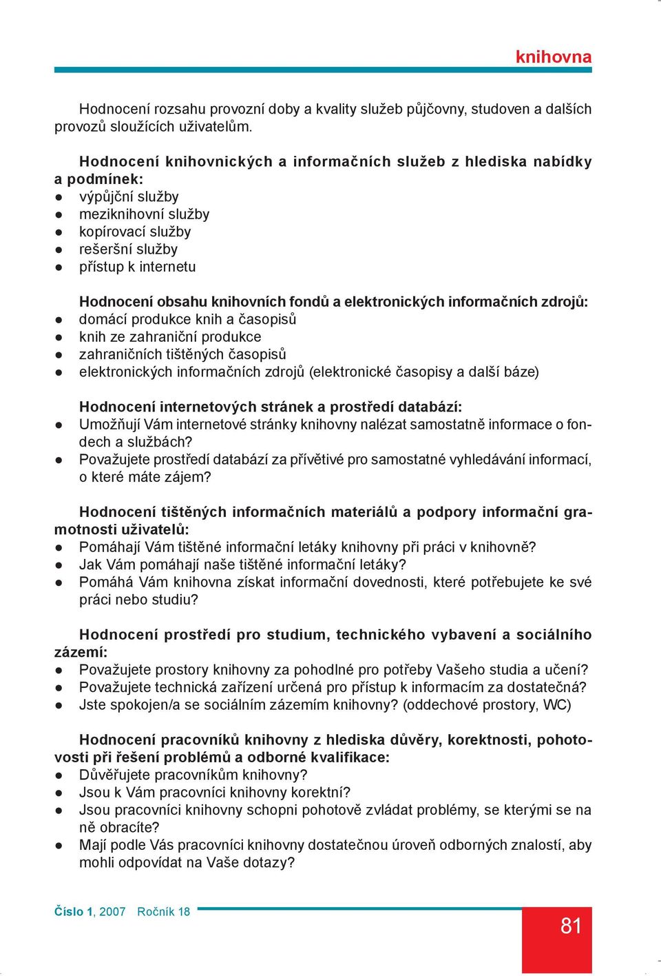 fondů a elektronických informačních zdrojů: domácí produkce knih a časopisů knih ze zahraniční produkce zahraničních tištěných časopisů elektronických informačních zdrojů (elektronické časopisy a