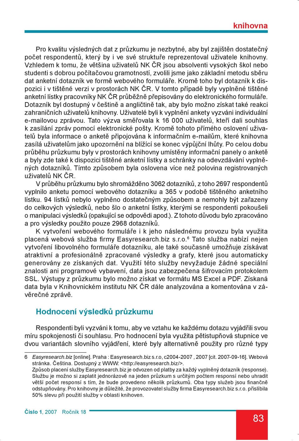 webového formuláře. Kromě toho byl dotazník k dispozici i v tištěné verzi v prostorách NK ČR.