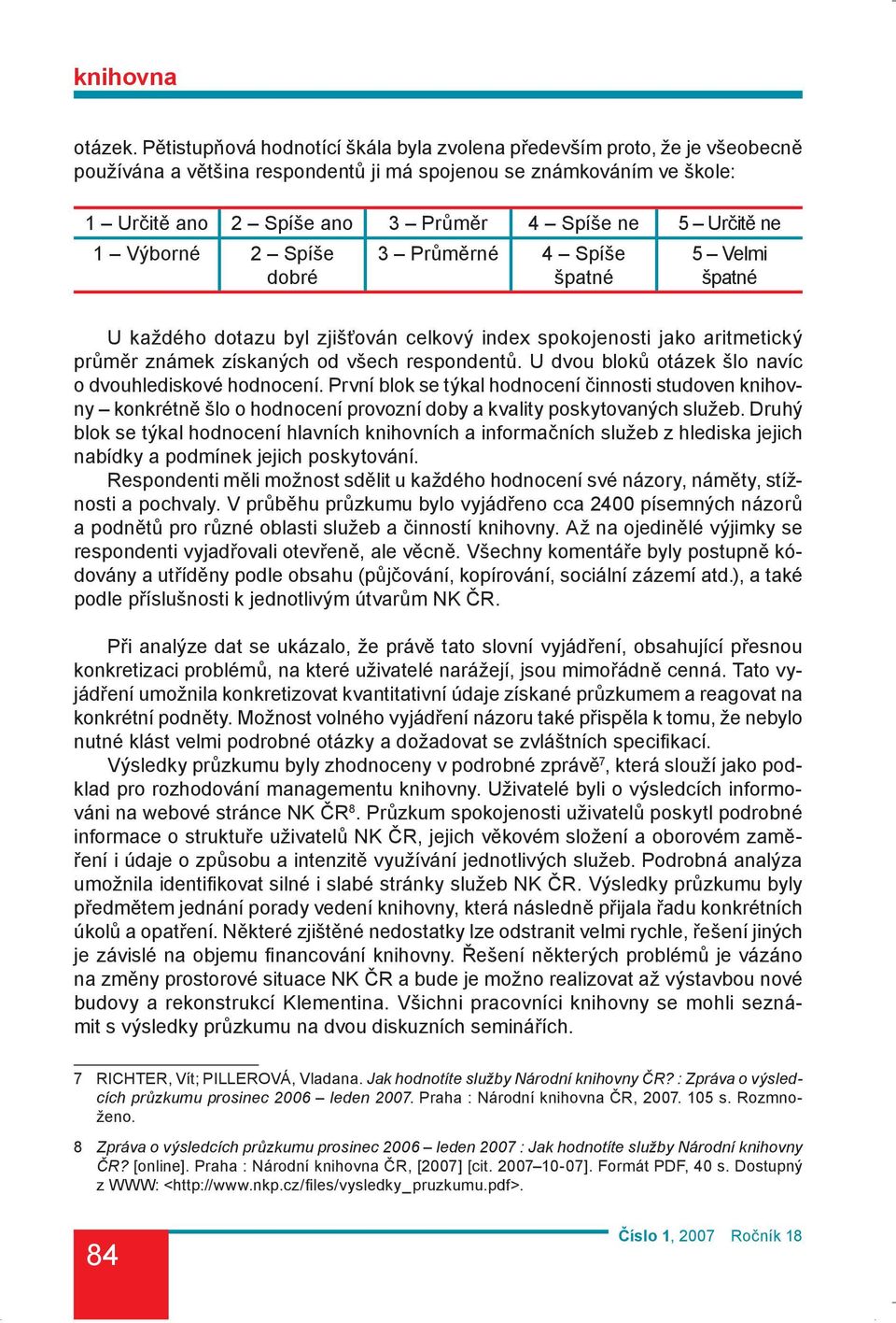 Určitě ne 1 Výborné 2 Spíše dobré 3 Průměrné 4 Spíše špatné 5 Velmi špatné U každého dotazu byl zjišťován celkový index spokojenosti jako aritmetický průměr známek získaných od všech respondentů.