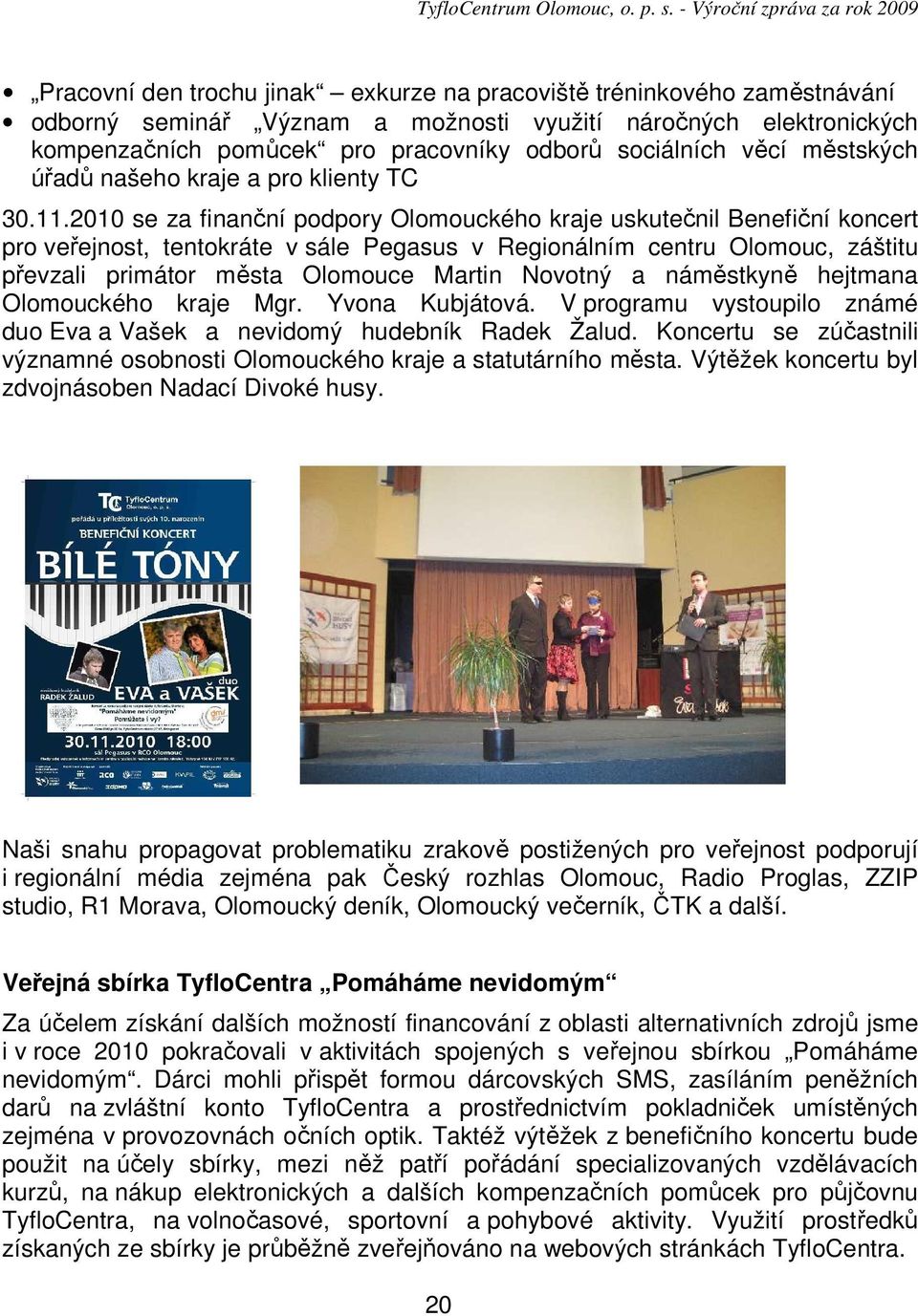 2010 se za finanční podpory Olomouckého kraje uskutečnil Benefiční koncert pro veřejnost, tentokráte v sále Pegasus v Regionálním centru Olomouc, záštitu převzali primátor města Olomouce Martin