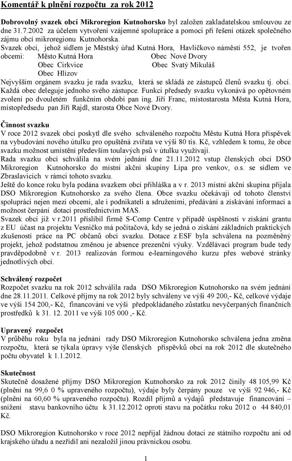 Svazek obcí, jehož sídlem je Městský úřad Kutná Hora, Havlíčkovo náměstí 552, je tvořen obcemi: Město Kutná Hora Obec Nové Dvory Obec Církvice Obec Svatý Mikuláš Obec Hlízov Nejvyšším orgánem svazku