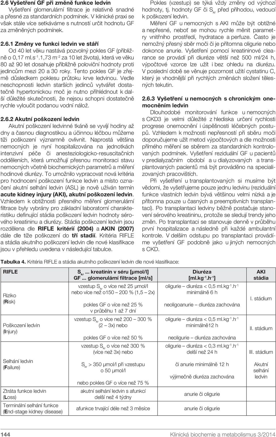 s -1.1,73 m -2 za 10 let života), která ve věku 80 až 90 let dosahuje přibližně poloviční hodnoty proti jedincům mezi 20 a 30 roky. Tento pokles GF je zřejmě důsledkem poklesu průtoku krve ledvinou.