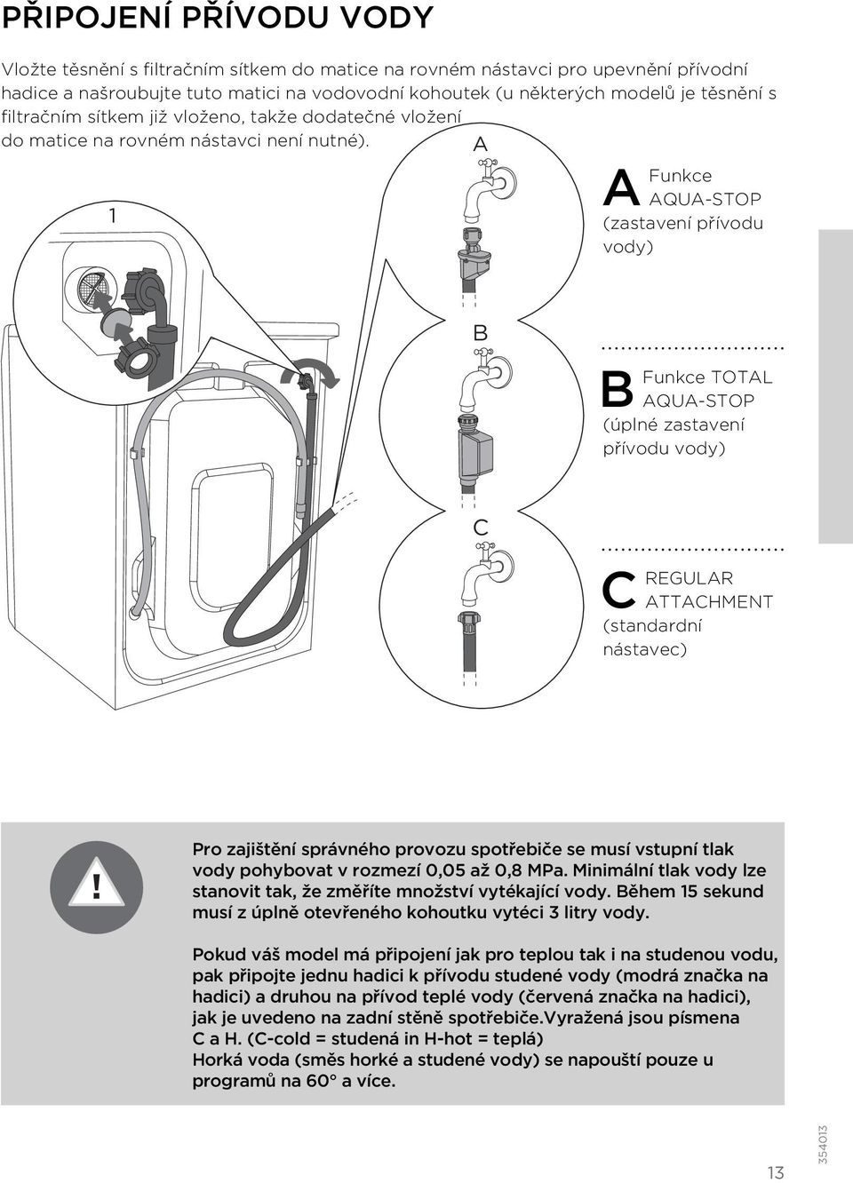 A A Funkce AQUA-STOP 1 (zastavení přívodu vody) B B Funkce TOTAL AQUA-STOP (úplné zastavení přívodu vody) C C REGULAR ATTACHMENT (standardní nástavec) Pro zajištění správného provozu spotřebiče se