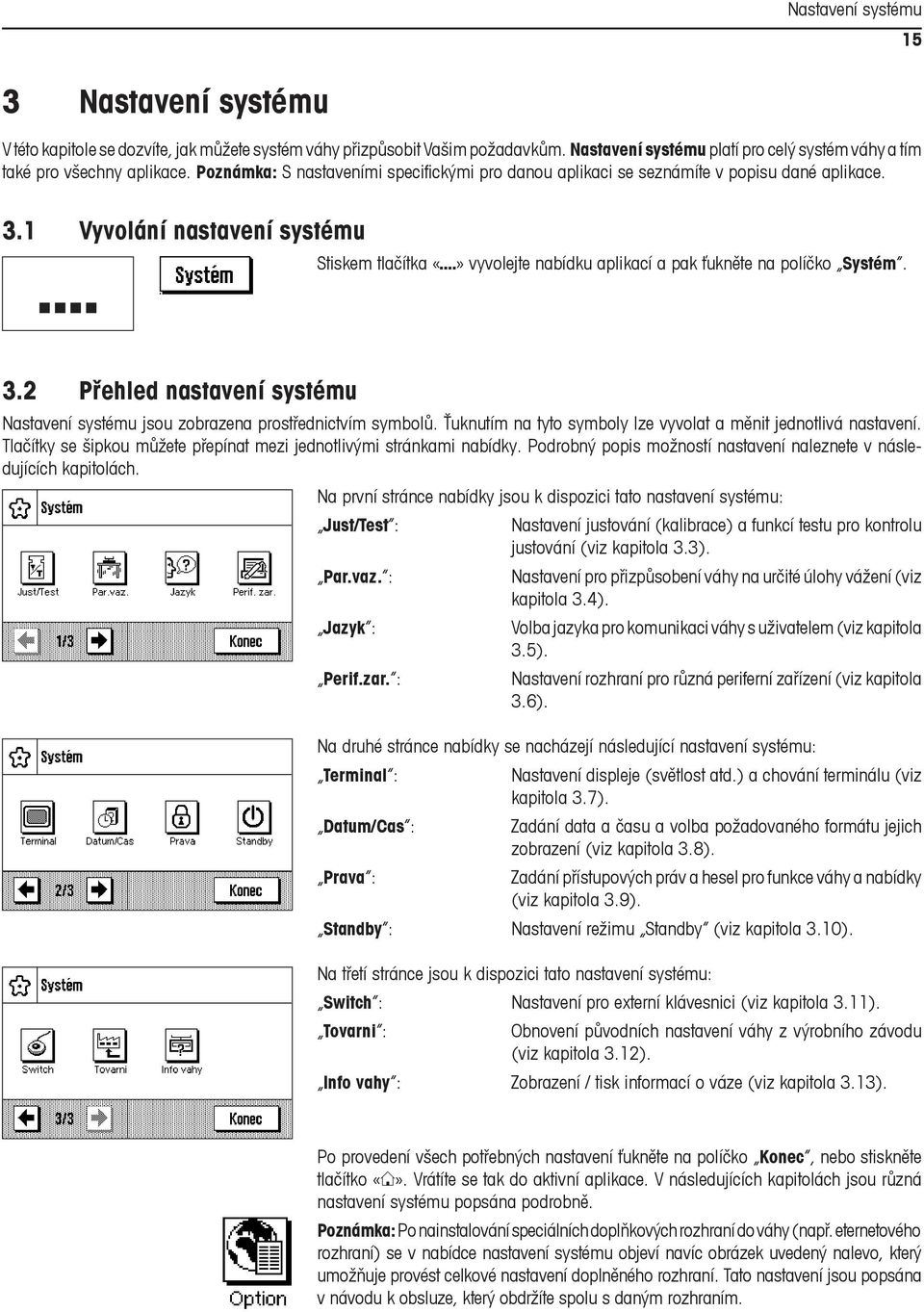 1 Vyvolání nastavení systému I Stiskem tlačítka «I» vyvolejte nabídku aplikací a pak ťukněte na políčko Systém. 3.2 Přehled nastavení systému Nastavení systému jsou zobrazena prostřednictvím symbolů.