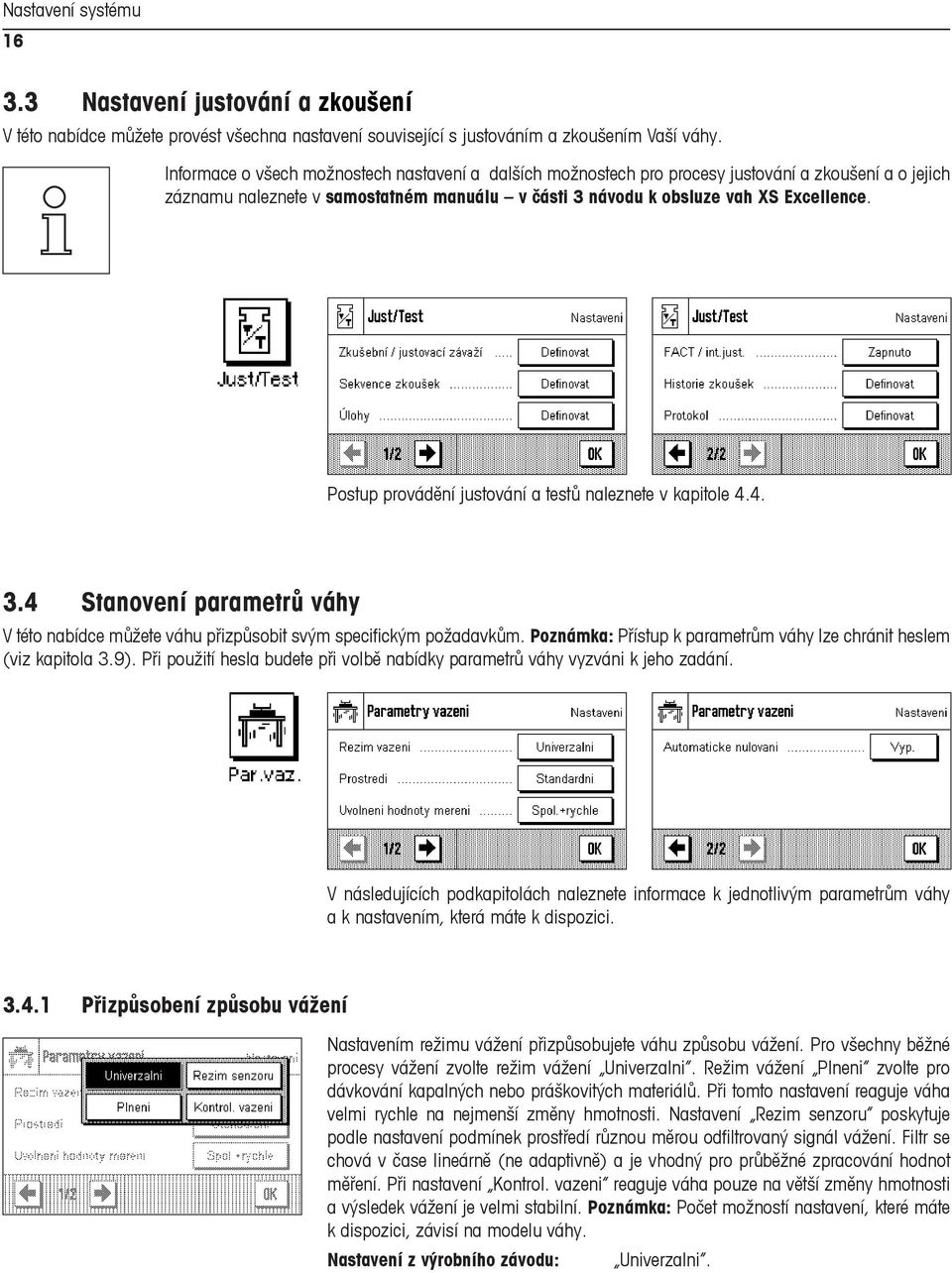 Postup provádění justování a testů naleznete v kapitole 4.4. 3.4 Stanovení parametrů váhy V této nabídce můžete váhu přizpůsobit svým specifickým požadavkům.