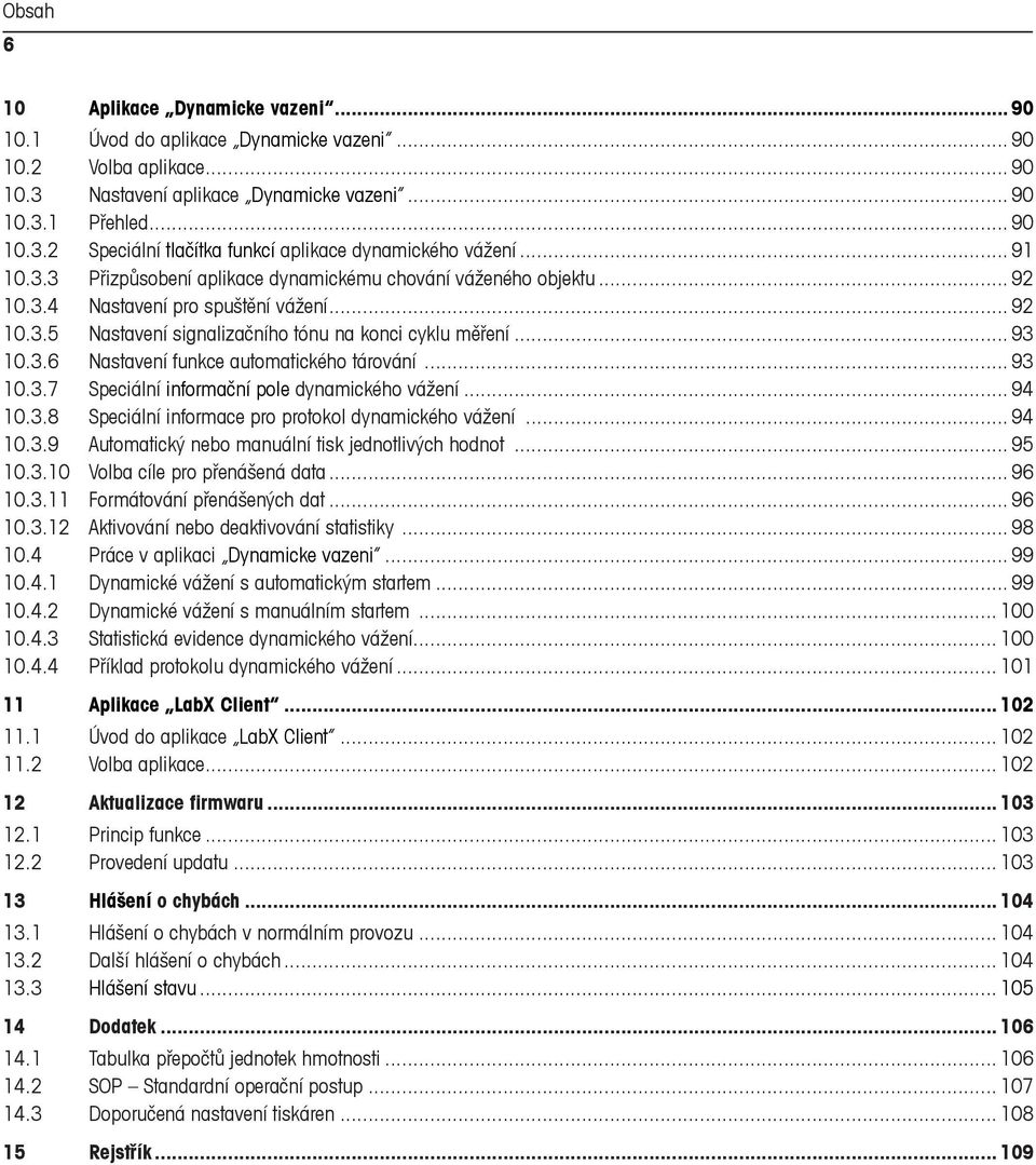.. 93 10.3.7 Speciální informační pole dynamického vážení... 94 10.3.8 Speciální informace pro protokol dynamického vážení... 94 10.3.9 Automatický nebo manuální tisk jednotlivých hodnot... 95 10.3.10 Volba cíle pro přenášená data.