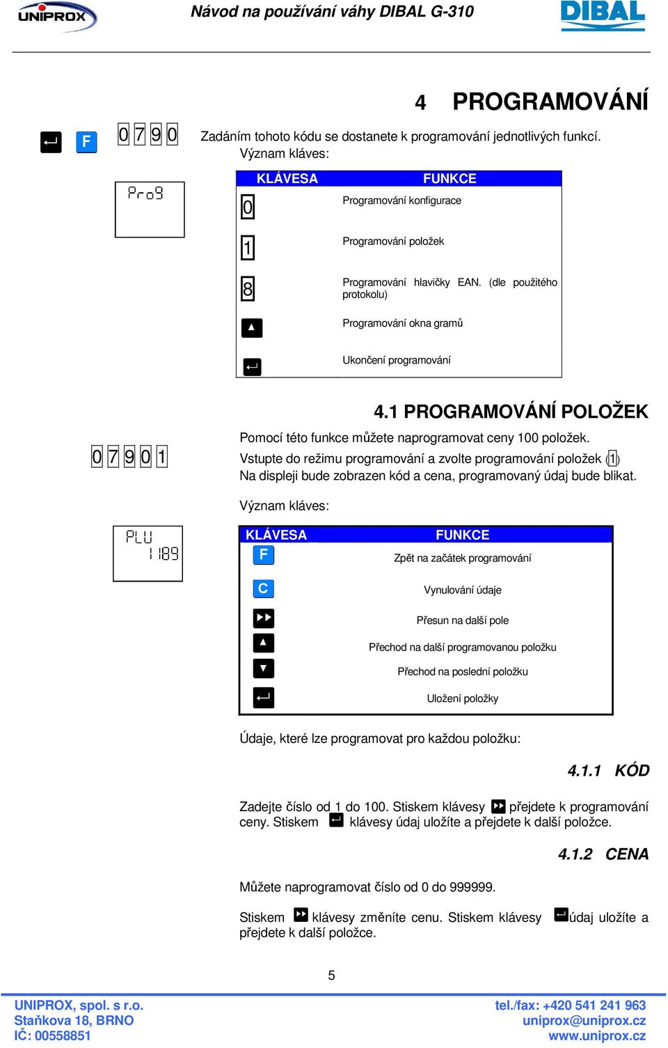 0 7 9 0 1 Vstupte do režimu programování a zvolte programování položek (1) Na displeji bude zobrazen kód a cena, programovaný údaj bude blikat.