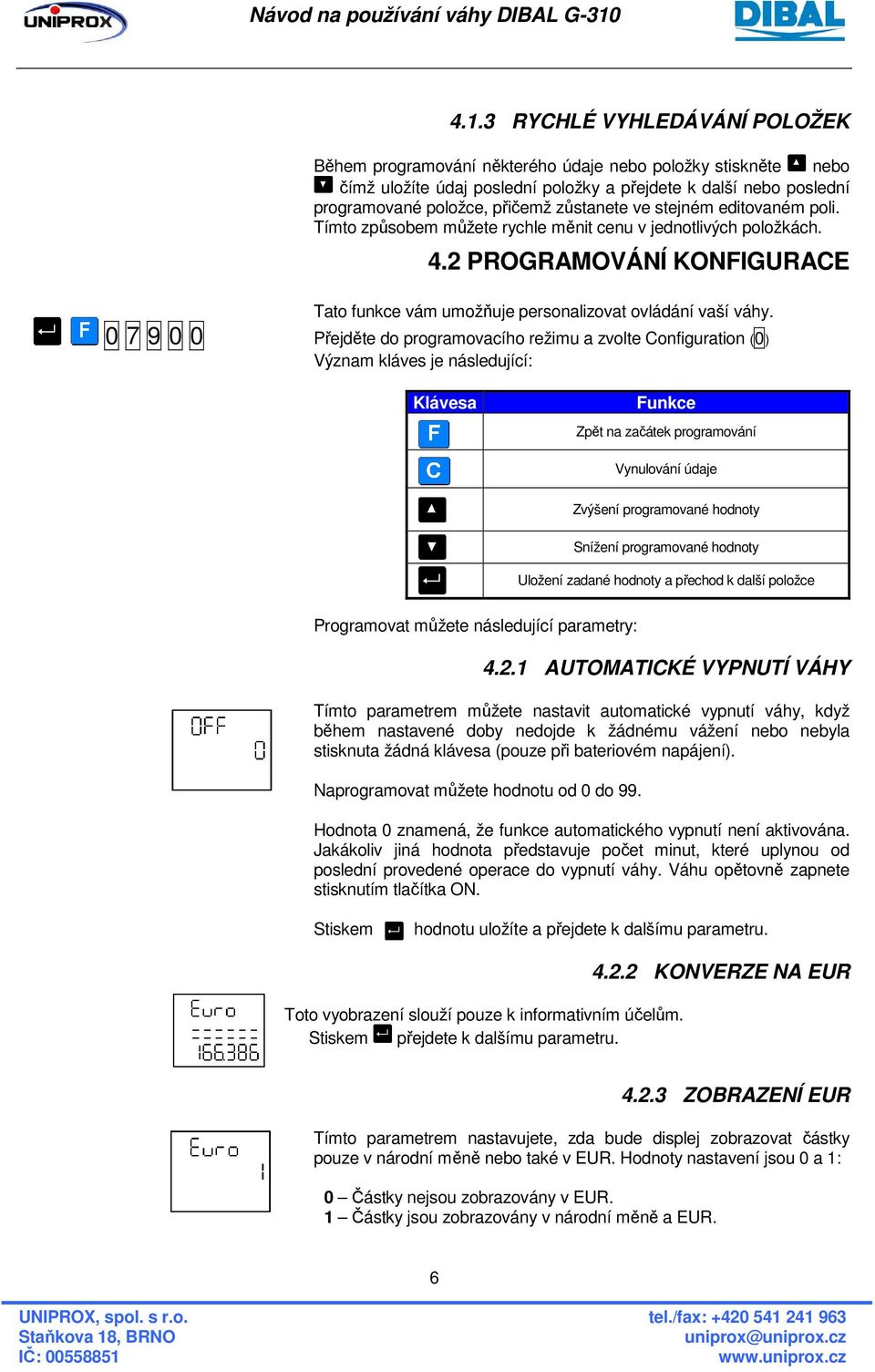 0 7 9 0 0 Přejděte do programovacího režimu a zvolte Configuration (0) Význam kláves je následující: Klávesa Funkce Zpět na začátek programování Vynulování údaje Zvýšení programované hodnoty Snížení