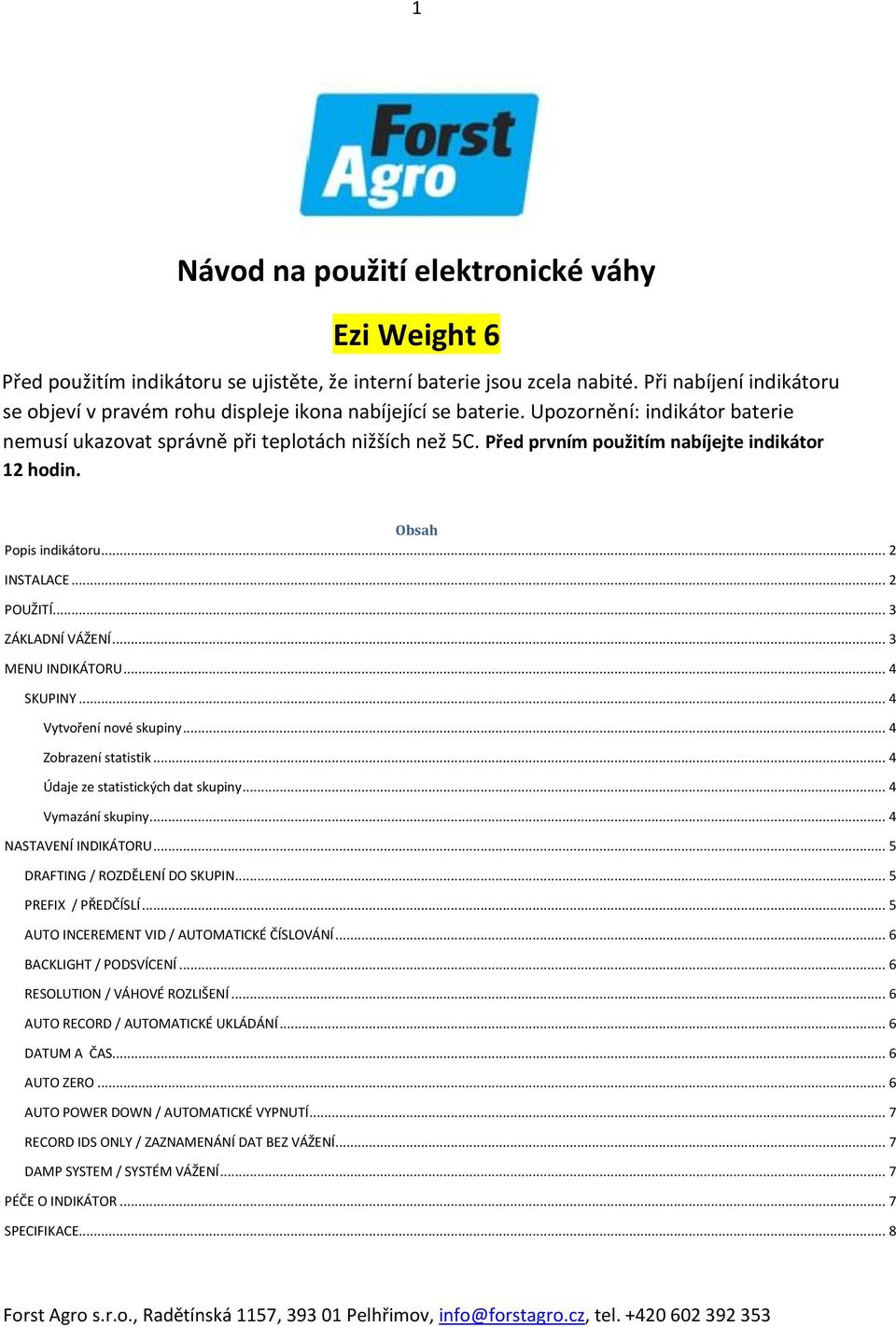 Před prvním použitím nabíjejte indikátor 12 hodin. Obsah Popis indikátoru... 2 INSTALACE... 2 POUŽITÍ... 3 ZÁKLADNÍ VÁŽENÍ... 3 MENU INDIKÁTORU... 4 SKUPINY... 4 Vytvoření nové skupiny.