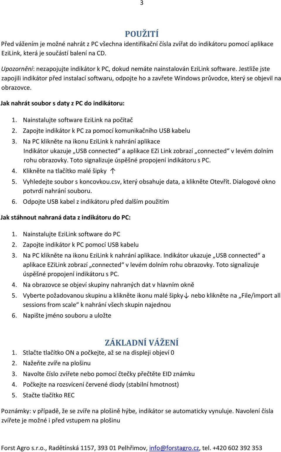 Jestliže jste zapojili indikátor před instalací softwaru, odpojte ho a zavřete Windows průvodce, který se objevil na obrazovce. Jak nahrát soubor s daty z PC do indikátoru: 1.