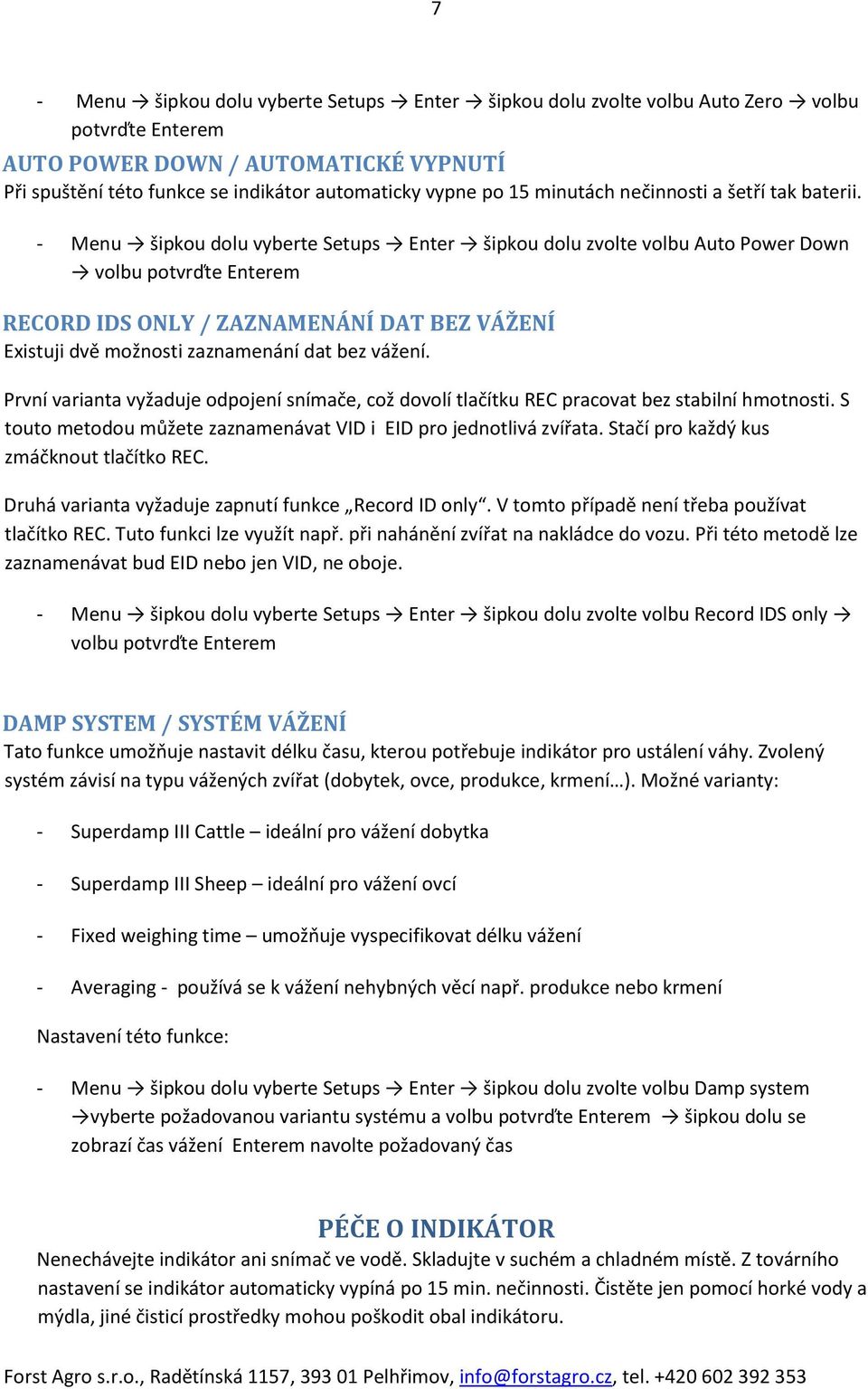 - Menu šipkou dolu vyberte Setups Enter šipkou dolu zvolte volbu Auto Power Down volbu potvrďte Enterem RECORD IDS ONLY / ZAZNAMENÁNÍ DAT BEZ VÁŽENÍ Existuji dvě možnosti zaznamenání dat bez vážení.