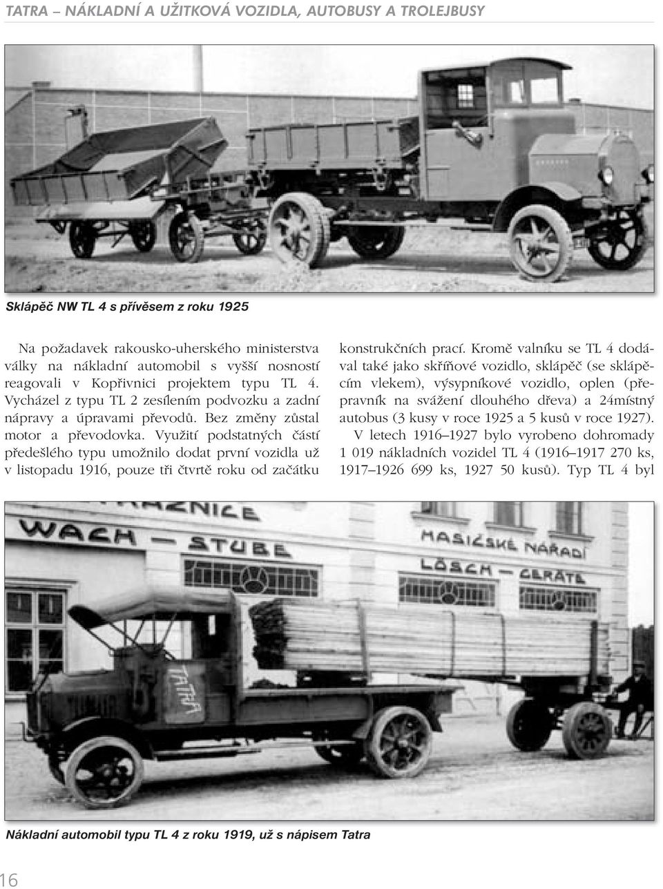 Využití podstatných částí předešlého typu umožnilo dodat první vozidla už v listopadu 1916, pouze tři čtvrtě roku od začátku konstrukčních prací.