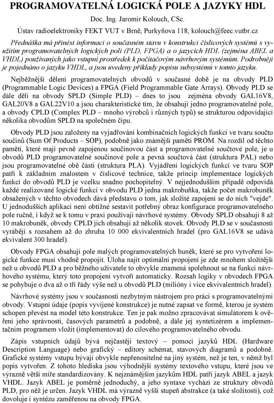 vstupní prostředek k počítačovým návrhovým systémům. Podrobněji je pojednáno o jazyku VHDL, a jsou uvedeny příklady popisu subsystémů v tomto jazyku.