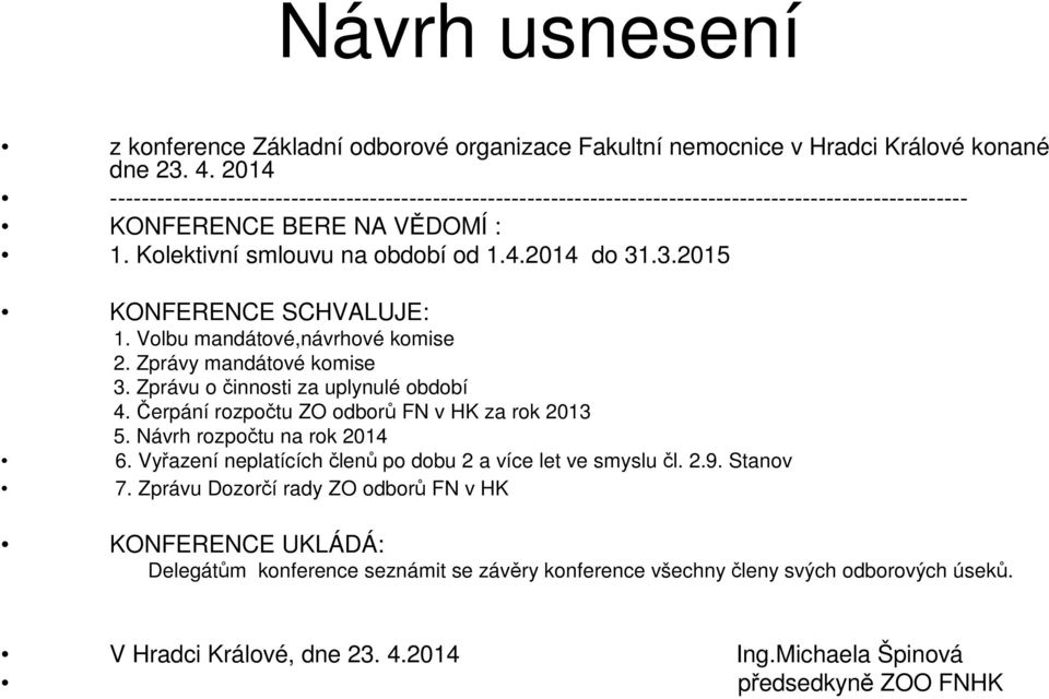 .3.2015 KONFERENCE SCHVALUJE: 1. Volbu mandátové,návrhové komise 2. Zprávy mandátové komise 3. Zprávu o činnosti za uplynulé období 4. Čerpání rozpočtu ZO odborů FN v HK za rok 2013 5.