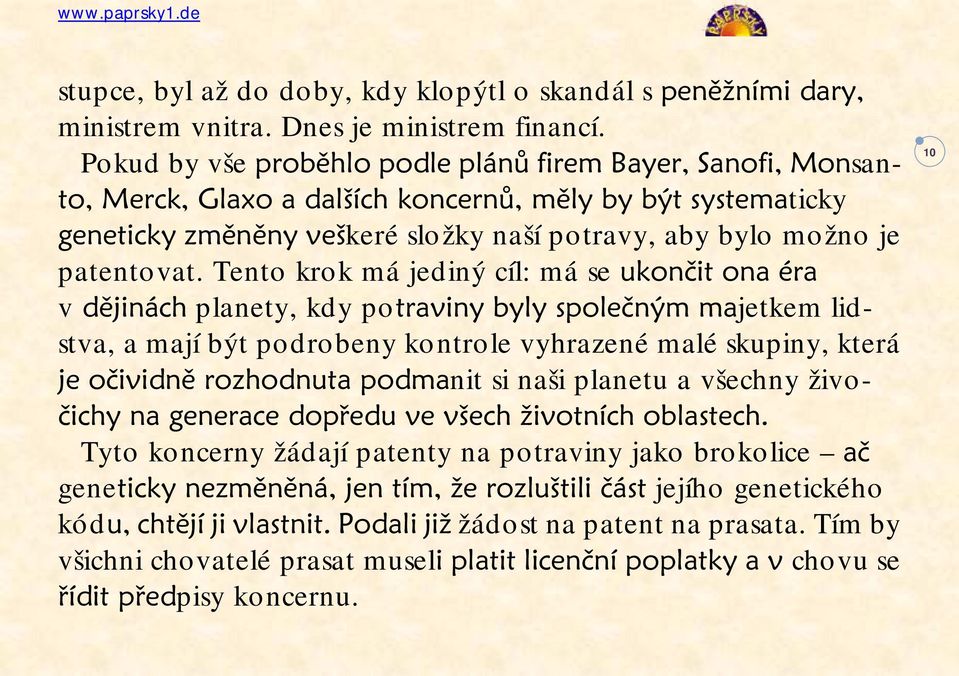 Tento krok má jediný cíl: má se ukončit ona éra v dějinách planety, kdy potraviny byly společným majetkem lidstva, a mají být podrobeny kontrole vyhrazené malé skupiny, která je očividně rozhodnuta