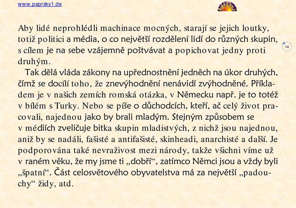 je to totéž v bílém s Turky. Nebo se píše o důchodcích, kteří, ač celý život pracovali, najednou jako by brali mladým.