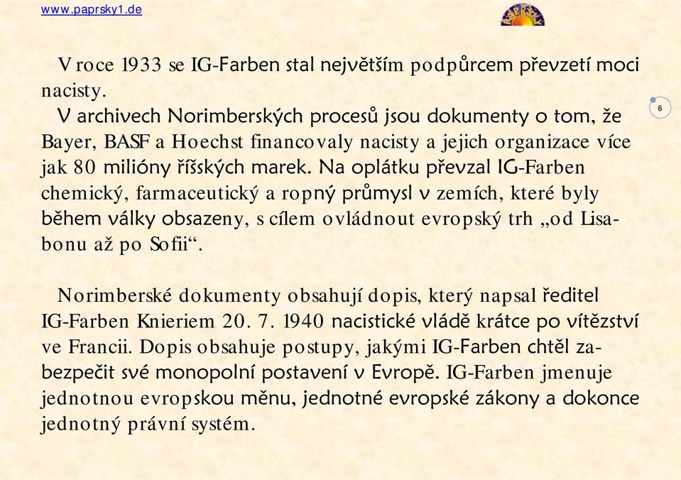 Na oplátku převzal IG-Farben chemický, farmaceutický a ropný průmysl v zemích, které byly během války obsazeny, s cílem ovládnout evropský trh od Lisabonu až po Sofii.