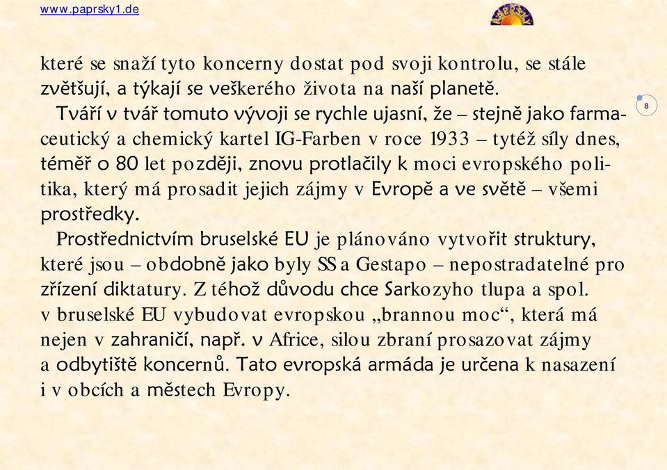 politika, který má prosadit jejich zájmy v Evropě a ve světě všemi prostředky.