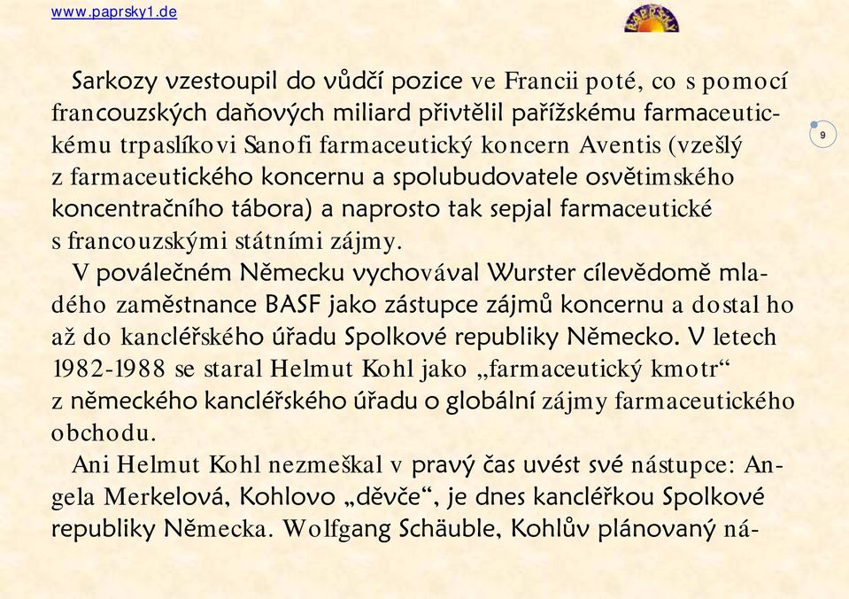 V poválečném Německu vychovával Wurster cílevědomě mladého zaměstnance BASF jako zástupce zájmů koncernu a dostal ho až do kancléřského úřadu Spolkové republiky Německo.