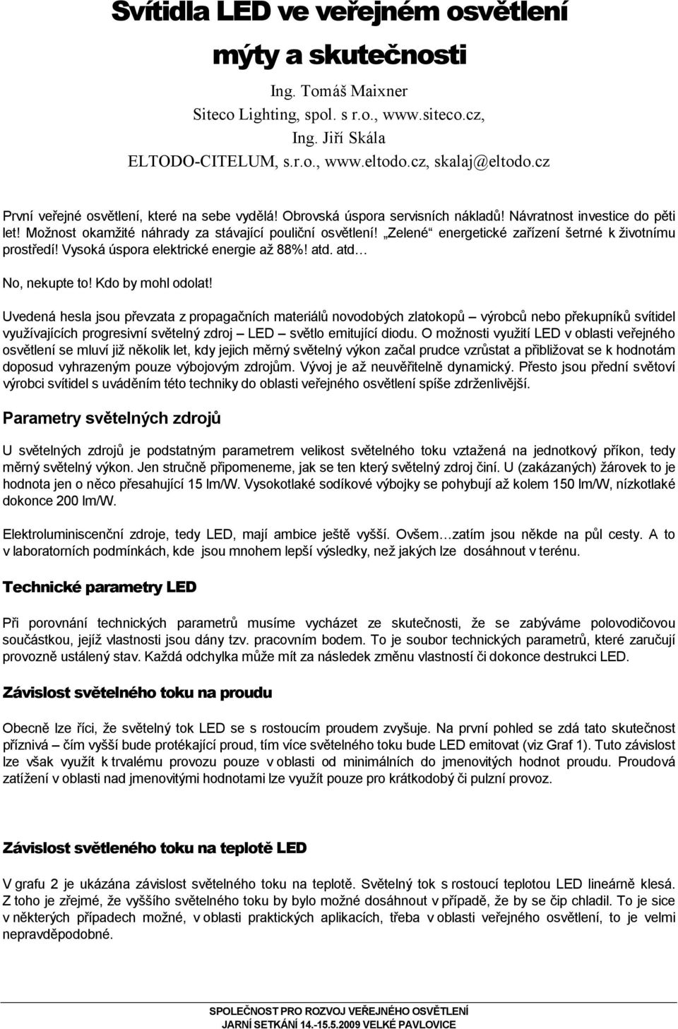 Zelené energetické zařízení šetrné k životnímu prostředí! Vysoká úspora elektrické energie až 88%! atd. atd No, nekupte to! Kdo by mohl odolat!