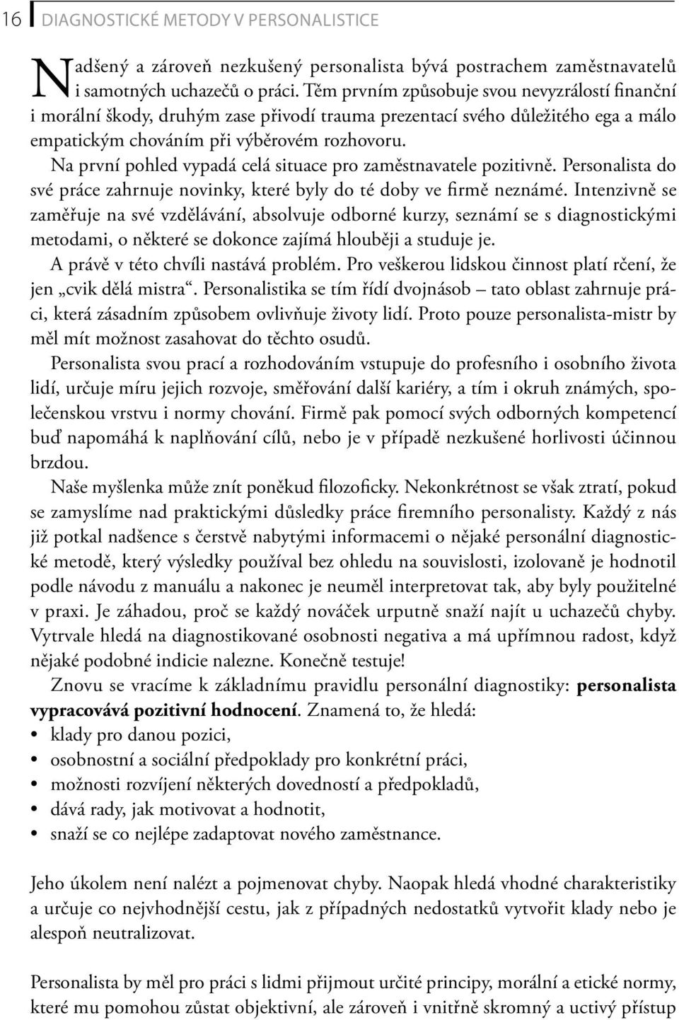 Na první pohled vypadá celá situace pro zaměstnavatele pozitivně. Personalista do své práce zahrnuje novinky, které byly do té doby ve firmě neznámé.