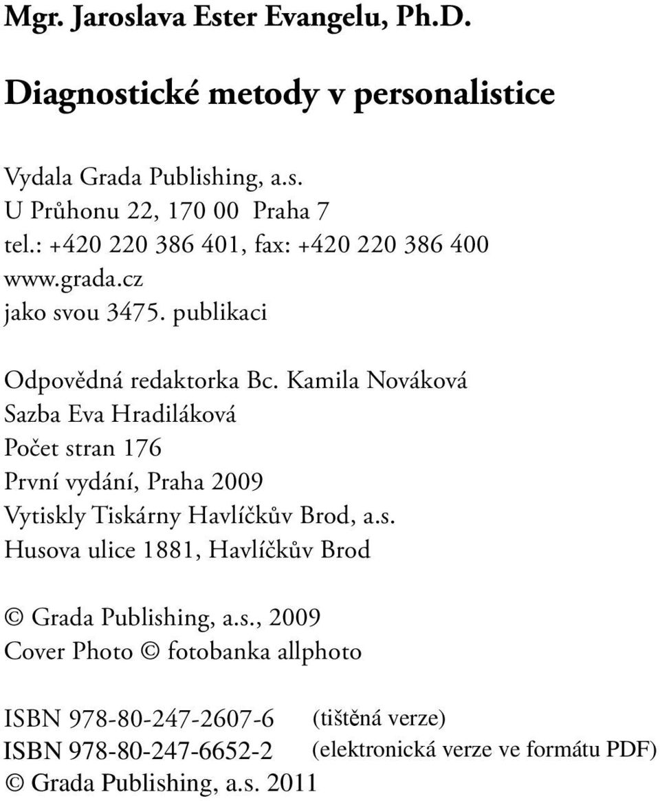 Kamila Nováková Sazba Eva Hradiláková Počet stran 176 První vydání, Praha 2009 Vytiskly Tiskárny Havlíčkův Brod, a.s. Husova ulice 1881, Havlíčkův Brod Grada Publishing, a.