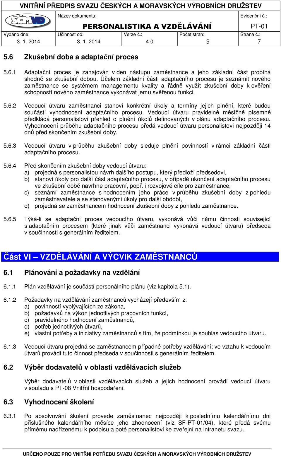 funkci. 5.6.2 Vedoucí útvaru zaměstnanci stanoví konkrétní úkoly a termíny jejich plnění, které budou součástí vyhodnocení adaptačního procesu.