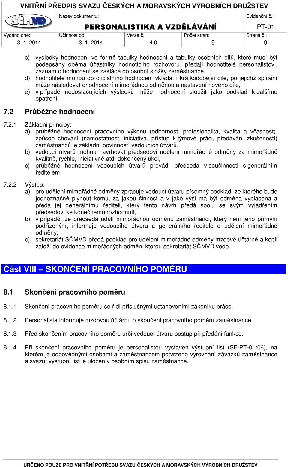 se zakládá do osobní složky zaměstnance, d) hodnotitelé mohou do oficiálního hodnocení vkládat i krátkodobější cíle, po jejichž splnění může následovat ohodnocení mimořádnou odměnou a nastavení