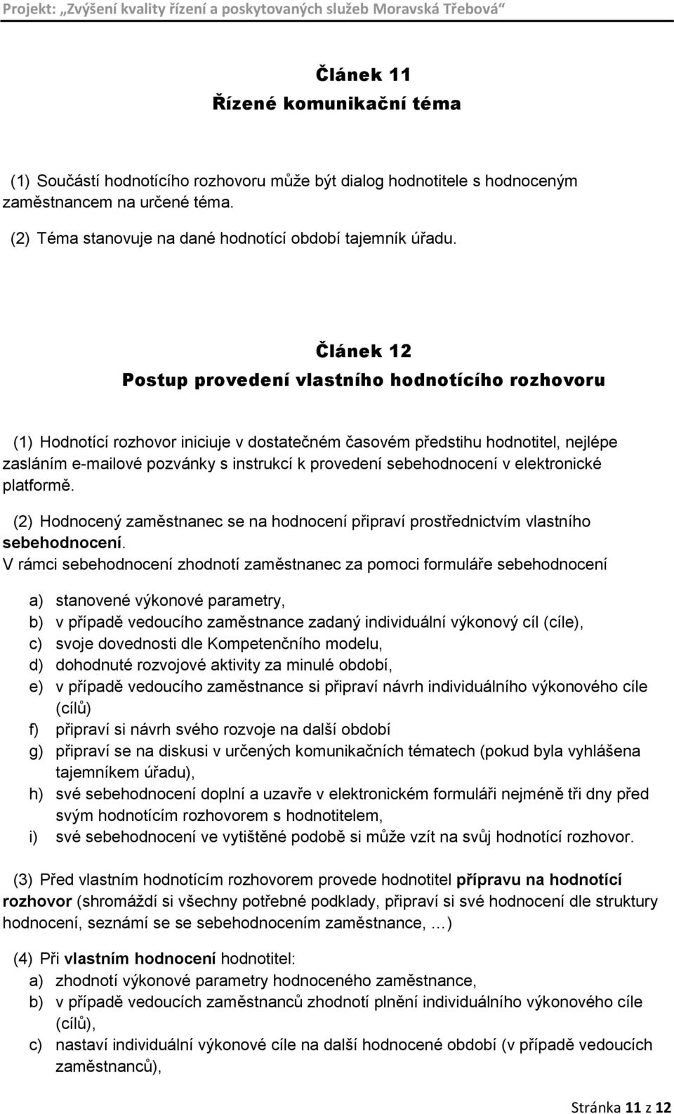 sebehodnocení v elektronické platformě. (2) Hodnocený zaměstnanec se na hodnocení připraví prostřednictvím vlastního sebehodnocení.