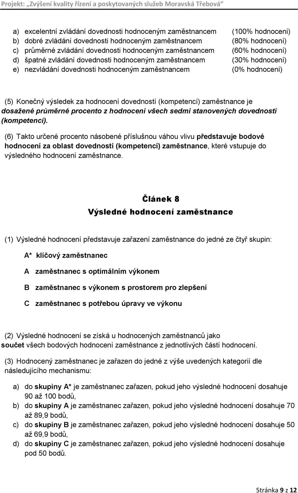 (kompetencí) zaměstnance je dosažené průměrné procento z hodnocení všech sedmi stanovených dovedností (kompetencí).