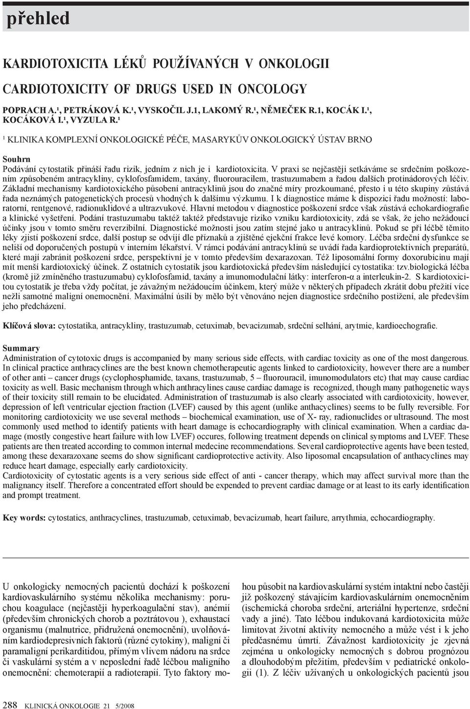 V praxi se nejčastěji setkáváme se srdečním poškozením způsobeném antracykliny, cyklofosfamidem, taxány, fluorouracilem, trastuzumabem a řadou dalších protinádorových léčiv.