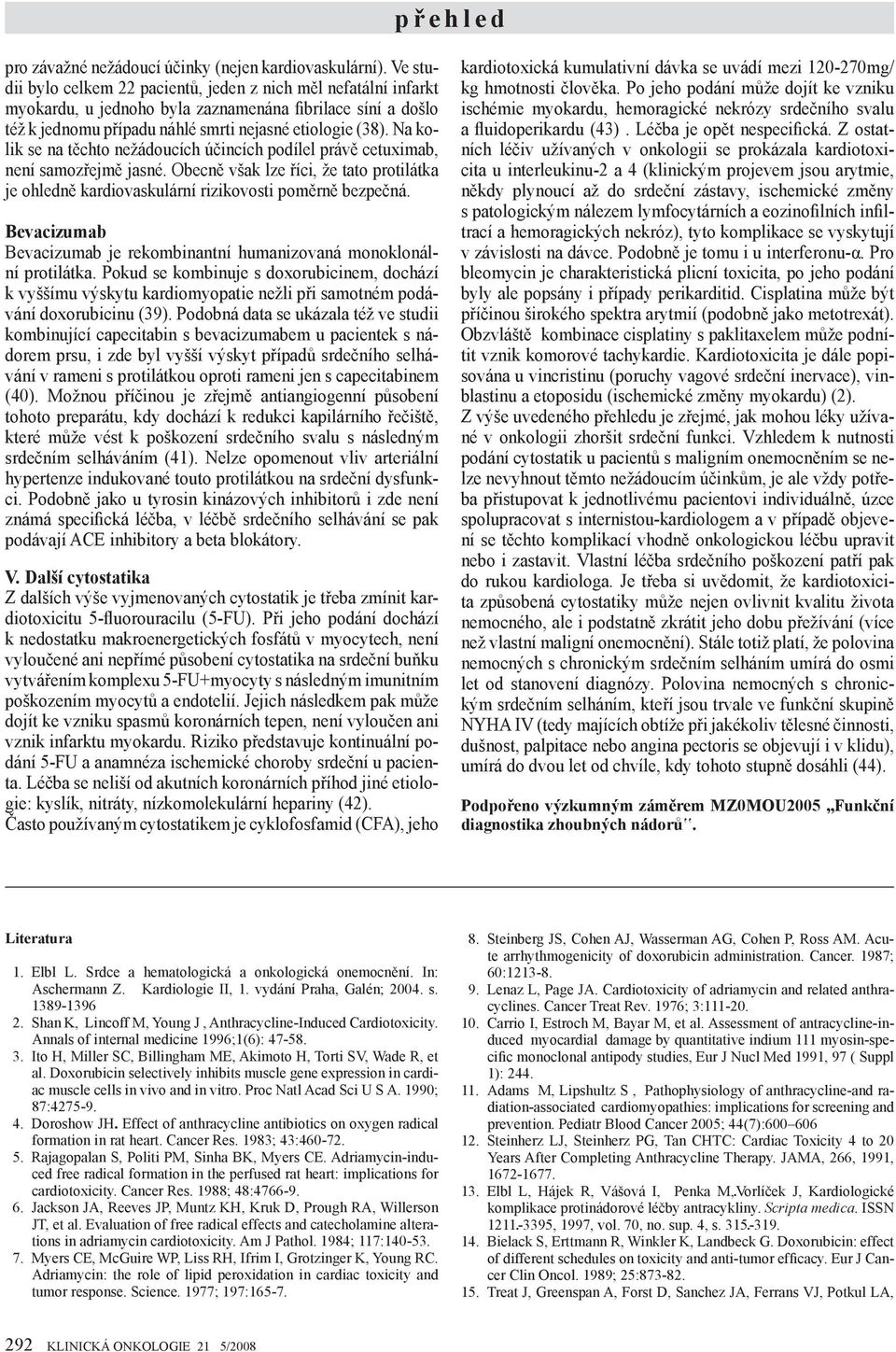 Na kolik se na těchto nežádoucích účincích podílel právě cetuximab, není samozřejmě jasné. Obecně však lze říci, že tato protilátka je ohledně kardiovaskulární rizikovosti poměrně bezpečná.