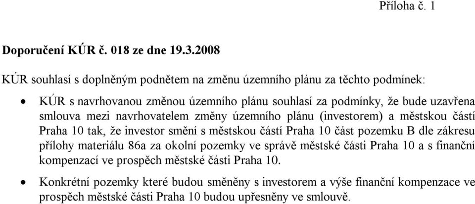 smlouva mezi navrhovatelem změny územního plánu (investorem) a městskou částí Praha 10 tak, že investor smění s městskou částí Praha 10 část pozemku B dle