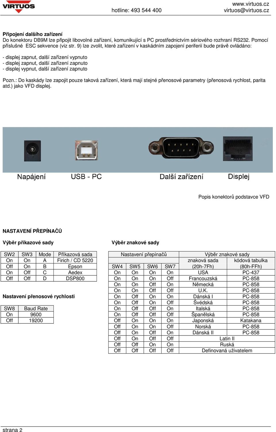 zapnuto Pozn.: Do kaskády lze zapojit pouze taková zařízení, která mají stejné přenosové parametry (přenosová rychlost, parita atd.) jako VFD displej.