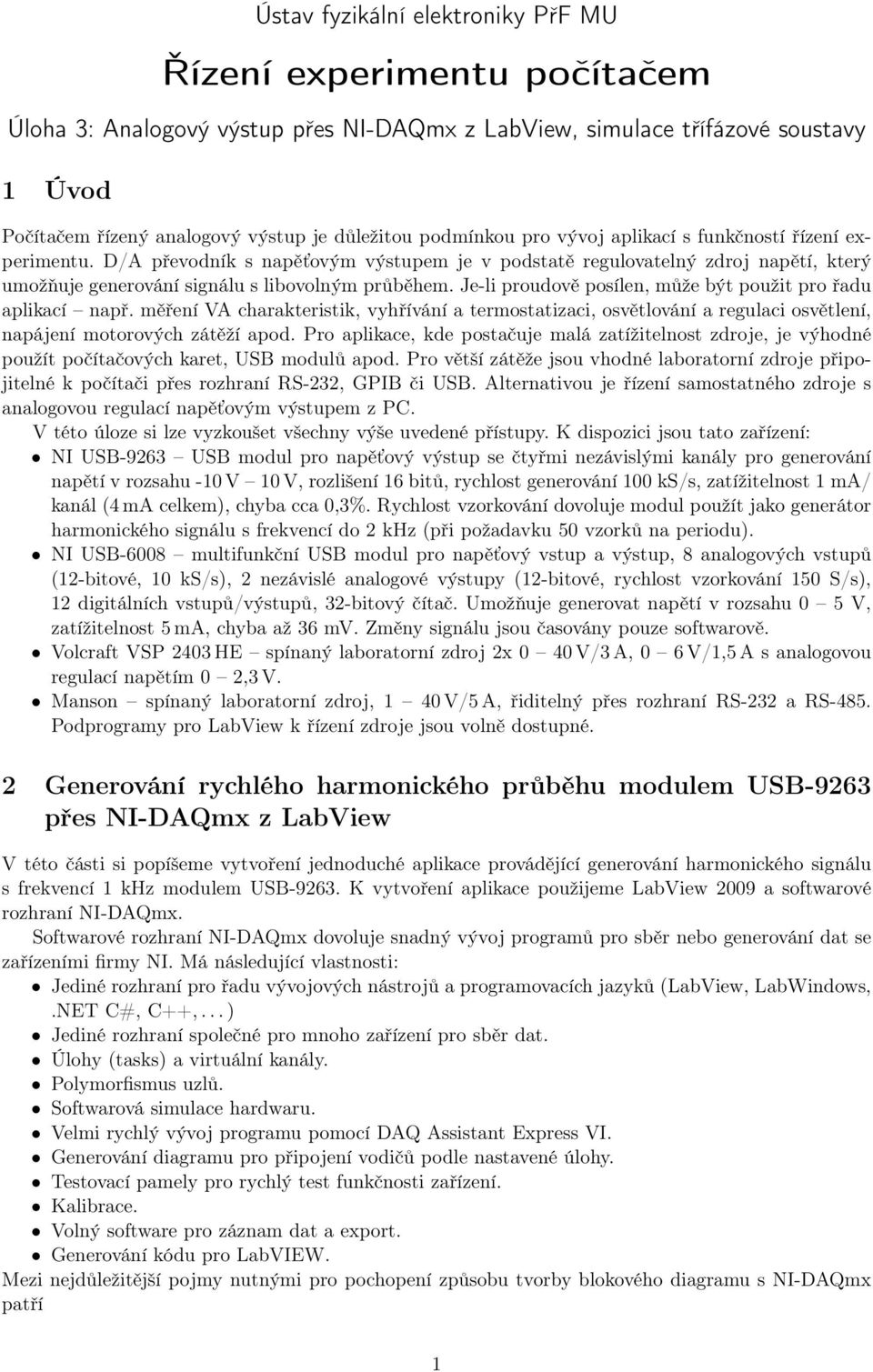 Je-li proudově posílen, může být použit pro řadu aplikací např. měření VA charakteristik, vyhřívání a termostatizaci, osvětlování a regulaci osvětlení, napájení motorových zátěží apod.