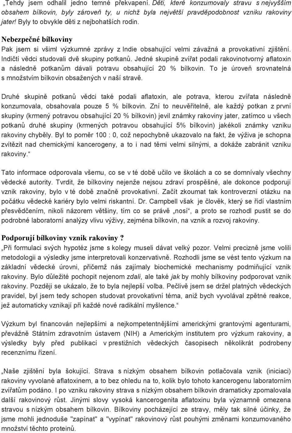 Jedné skupině zvířat podali rakovinotvorný aflatoxin a následně potkanům dávali potravu obsahující 20 % bílkovin. To je úroveň srovnatelná s množstvím bílkovin obsažených v naší stravě.