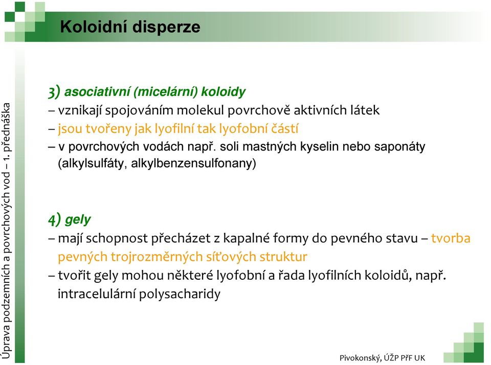 soli mastných kyselin nebo saponáty (alkylsulfáty, alkylbenzensulfonany) 4) gely mají schopnost přecházet z kapalné