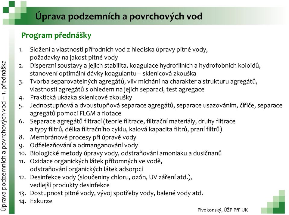 Tvorba separovatelných agregátů, vliv míchání na charakter a strukturu agregátů, vlastnosti agregátů sohledem na jejich separaci, test agregace 4. Praktická ukázka sklenicové zkoušky 5.