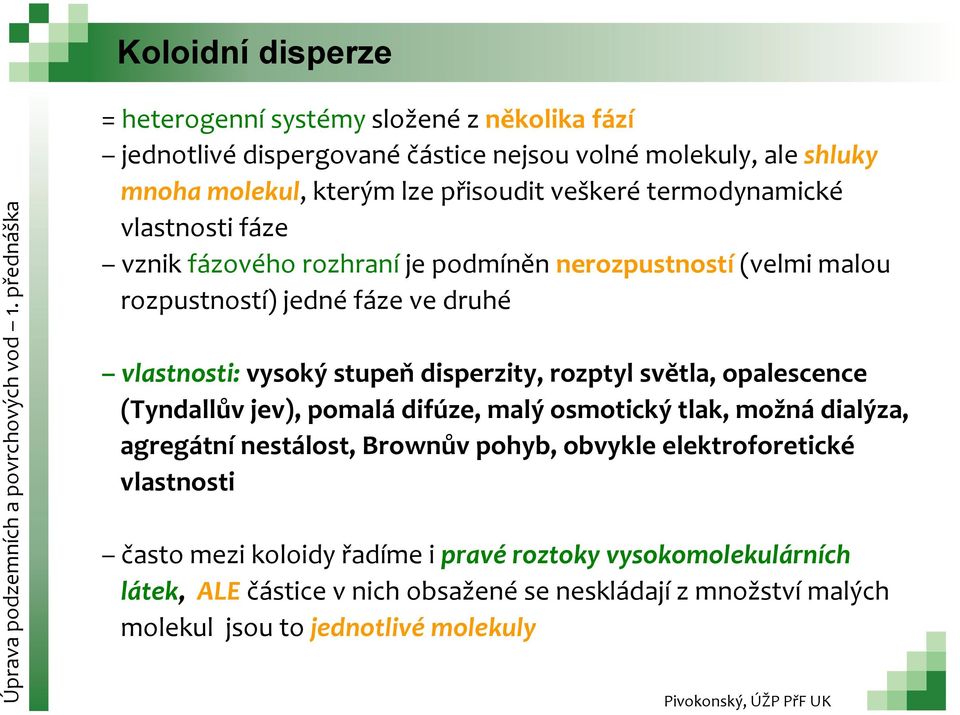 disperzity, rozptyl světla, opalescence (Tyndallůvjev), pomalá difúze, malý osmotický tlak, možná dialýza, agregátní nestálost, Brownův pohyb, obvykle elektroforetické