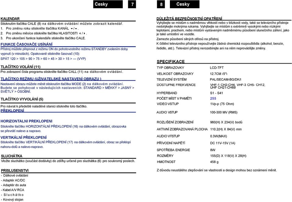 Opakovaně stiskněte časovač (10): SPÁT 120 > 105 > 90 > 75 > 60 > 45 > 30 > 15 > --- (VYP) TLAČÍTKO VOLÁNÍ (11) Pro zobrazení čísla programu stiskněte tlačítko CALL (11) na dálkovém ovládání.