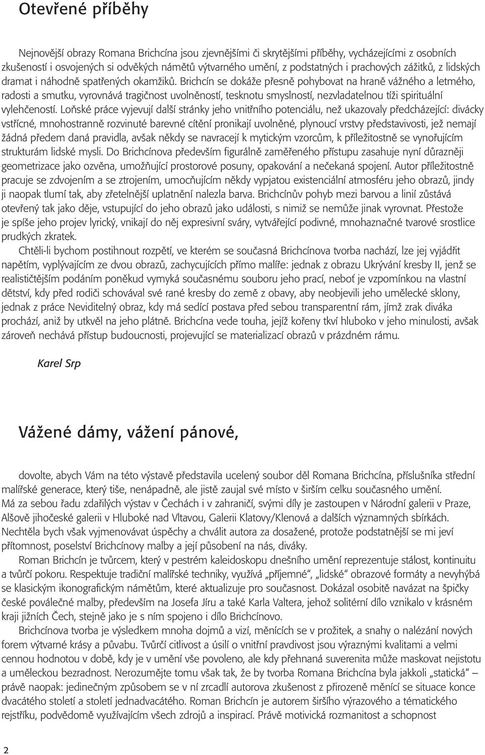 Brichcín se dokáïe pfiesnû pohybovat na hranû váïného a letmého, radosti a smutku, vyrovnává tragiãnost uvolnûností, tesknotu smyslností, nezvladatelnou tíïi spirituální vylehãeností.