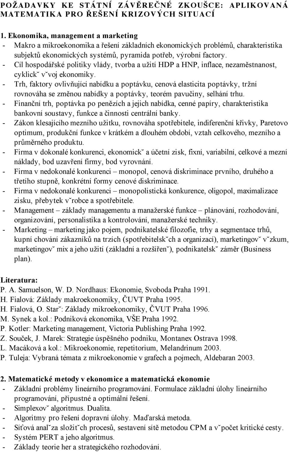 - Cíl hospodářské politiky vlády, tvorba a užití HDP a HNP, inflace, nezaměstnanost, cyklick v voj ekonomiky.