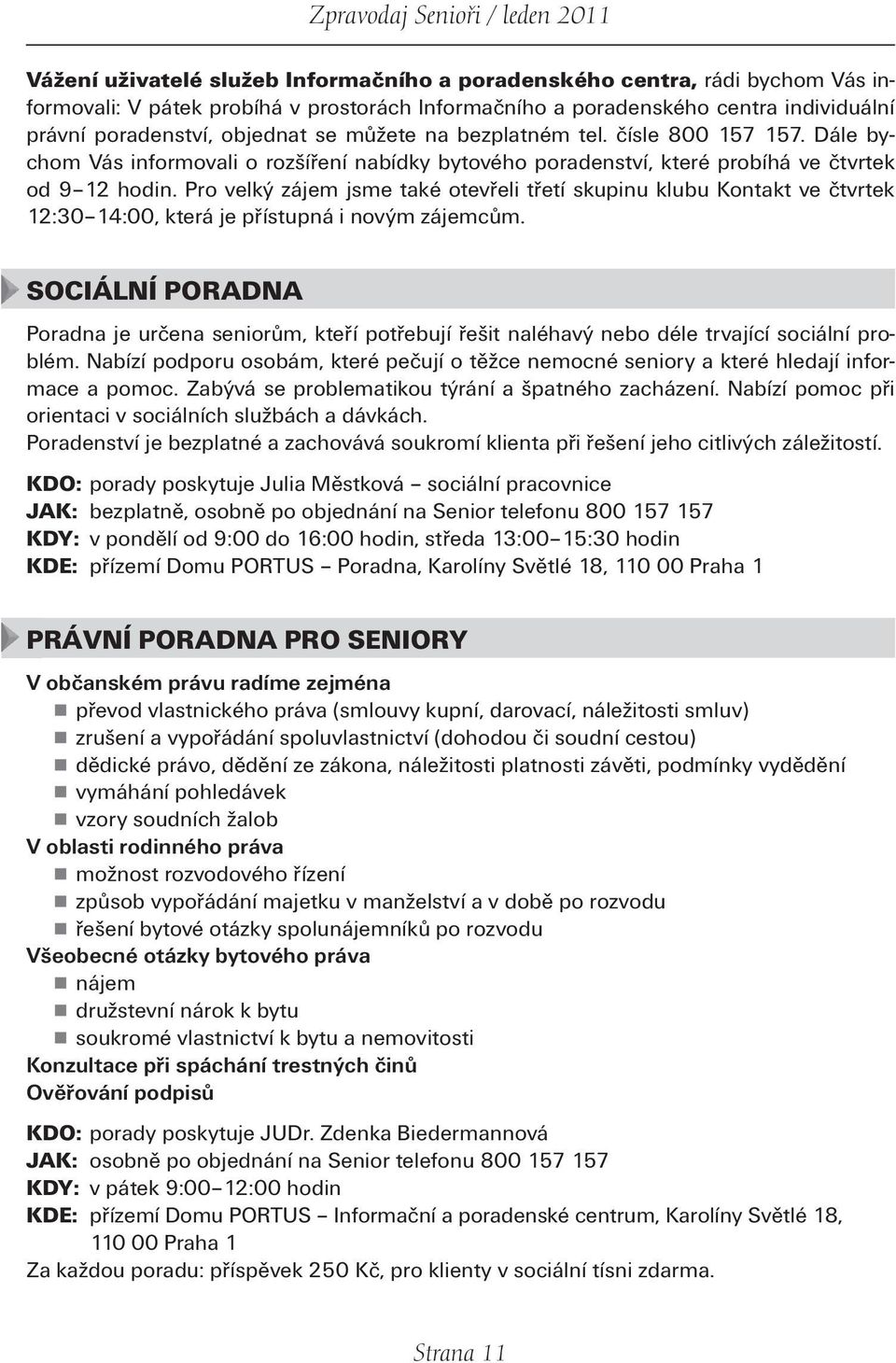 Pro velký zájem jsme také otevřeli třetí skupinu klubu Kontakt ve čtvrtek 12:30 14:00, která je přístupná i novým zájemcům.