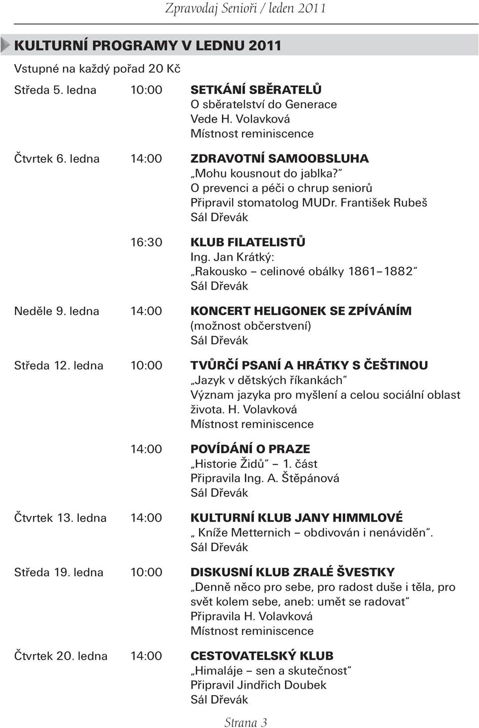 Jan Krátký: Rakousko celinové obálky 1861 1882 Sál Dřevák Neděle 9. ledna 14:00 KONCERT HELIGONEK SE ZPÍVÁNÍM (možnost občerstvení) Sál Dřevák Středa 12.