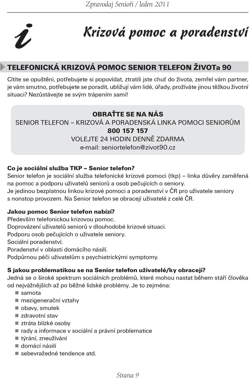 OBRAŤTE SE NA NÁS SENIOR TELEFON KRIZOVÁ A PORADENSKÁ LINKA POMOCI SENIORŮM 800 157 157 VOLEJTE 24 HODIN DENNĚ ZDARMA e-mail: seniortelefon@zivot90.cz Co je sociální služba TKP Senior telefon?