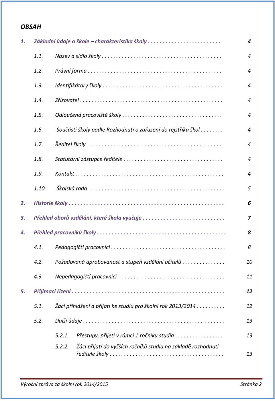 Součásti školy podle Rozhodnutí o zařazení do rejstříku škol........ 4 1.7. Ředitel školy.............................................. 4 1.8. Statutární zástupce ředitele................................... 4 1.9.