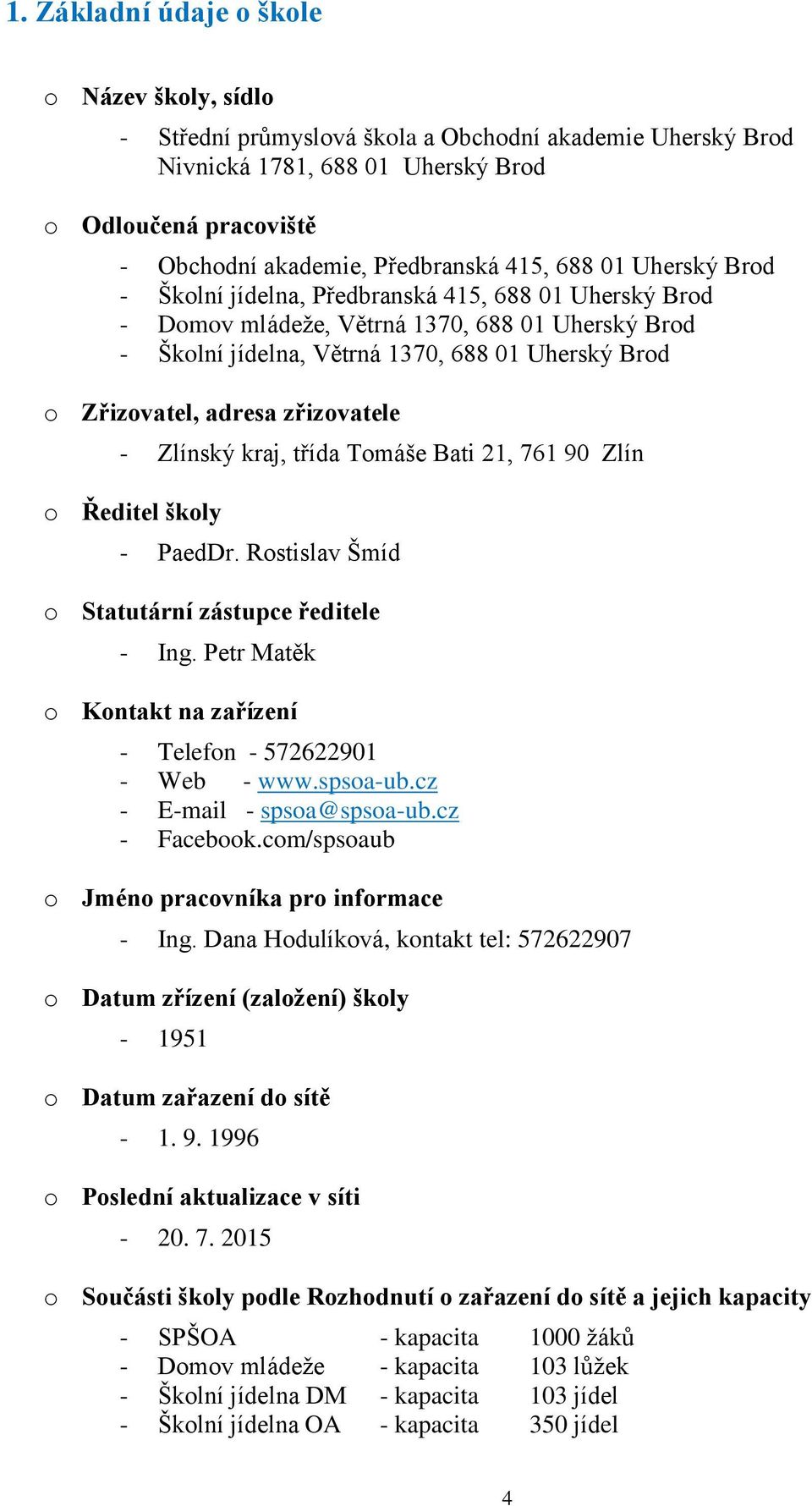 adresa zřizovatele - Zlínský kraj, třída Tomáše Bati 21, 761 90 Zlín o Ředitel školy - PaedDr. Rostislav Šmíd o Statutární zástupce ředitele - Ing.