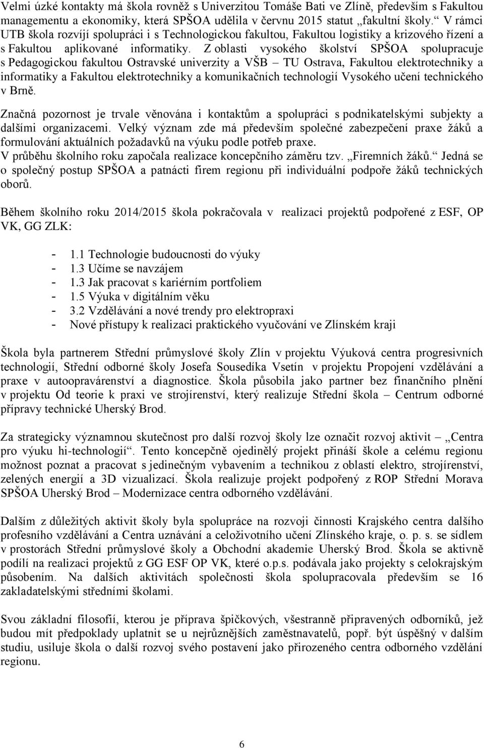 Z oblasti vysokého školství SPŠOA spolupracuje s Pedagogickou fakultou Ostravské univerzity a VŠB TU Ostrava, Fakultou elektrotechniky a informatiky a Fakultou elektrotechniky a komunikačních