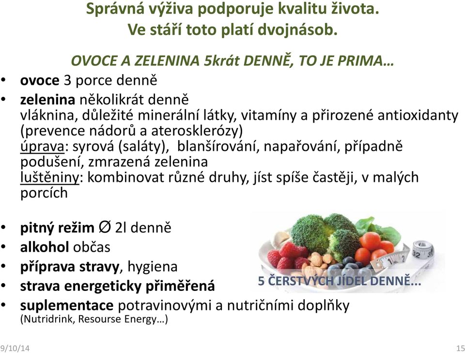 antioxidanty (prevence nádorů a aterosklerózy) úprava: syrová (saláty), blanšírování, napařování, případně podušení, zmrazená zelenina luštěniny: